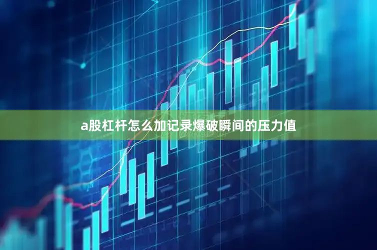 a股杠杆怎么加记录爆破瞬间的压力值