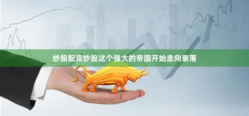 炒股配资炒股这个强大的帝国开始走向衰落