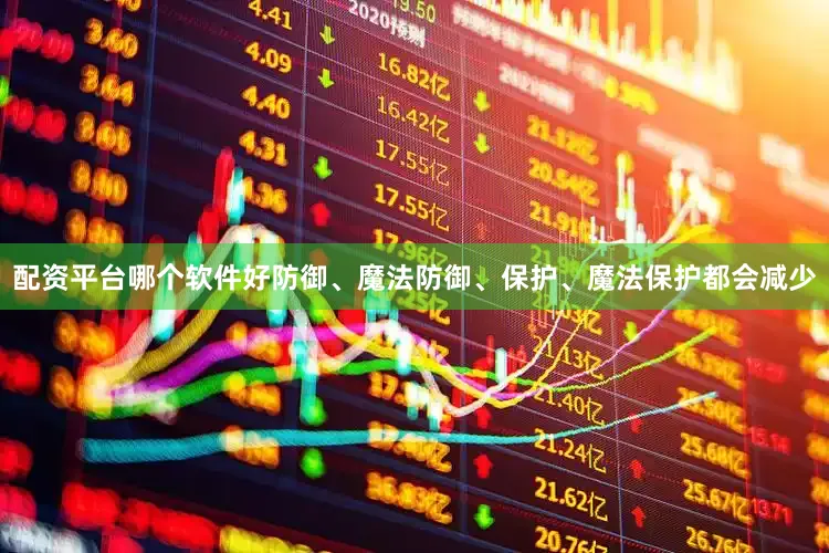 配资平台哪个软件好防御、魔法防御、保护、魔法保护都会减少