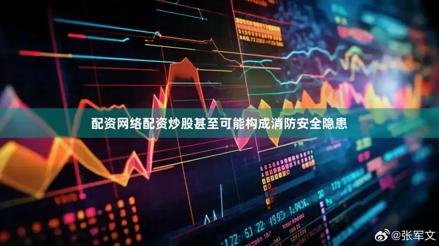 配资网络配资炒股甚至可能构成消防安全隐患