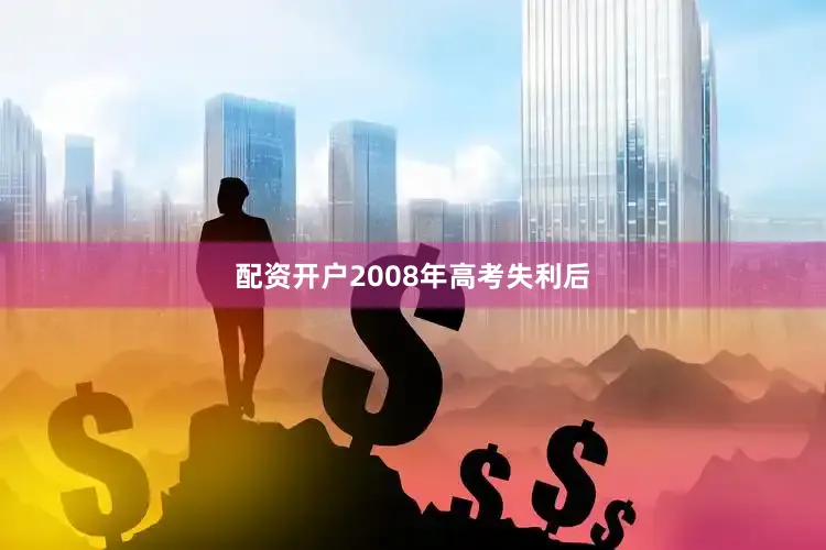 配资开户2008年高考失利后