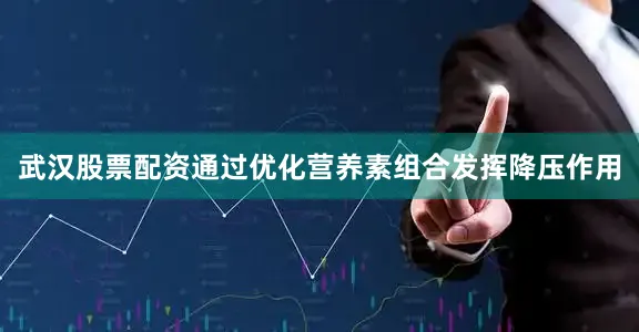 武汉股票配资通过优化营养素组合发挥降压作用